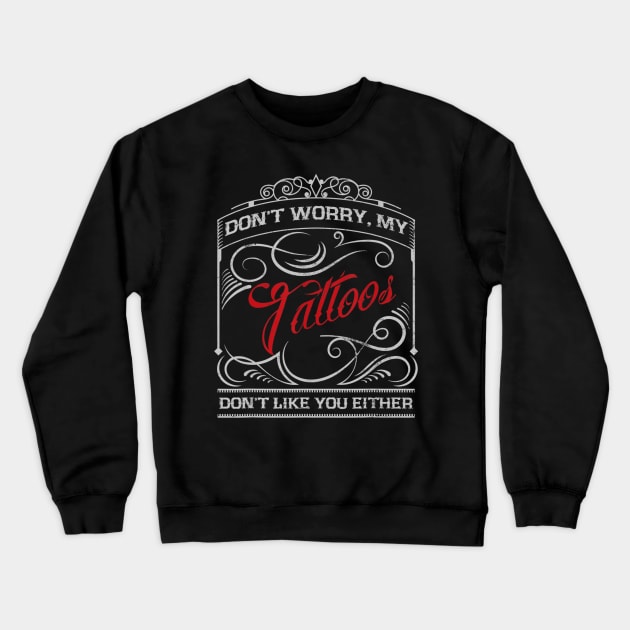 Funny Tattoo My Tattoos Dont Like You Tattoo Gift Crewneck Sweatshirt by daylightpombo3